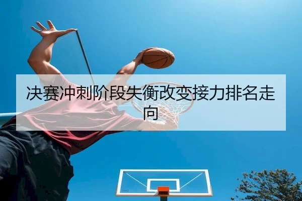 决赛冲刺阶段失衡改变接力排名走向（WePoker）