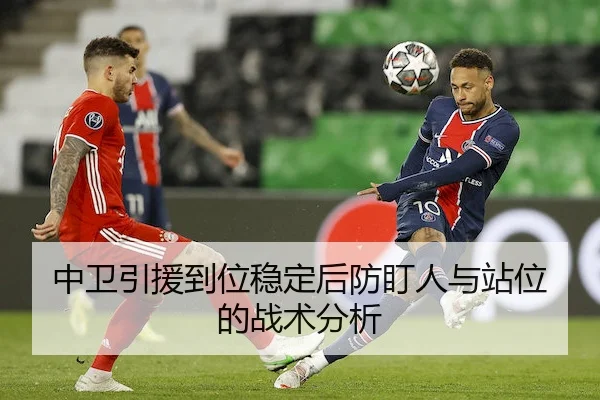 中卫引援到位稳定后防盯人与站位的战术分析（WePoker）